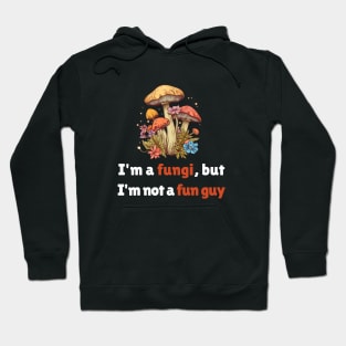 I'm a fungi, but I'm not a fun guy Hoodie